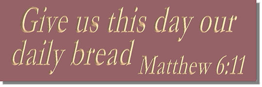 Give us this day our daily bread  Matthew 6:11